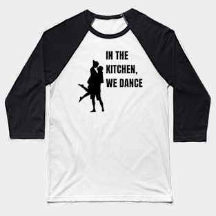 In the kitchen, we dance T shirt Baseball T-Shirt